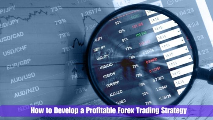 How to Develop a Profitable Forex Trading Strategy