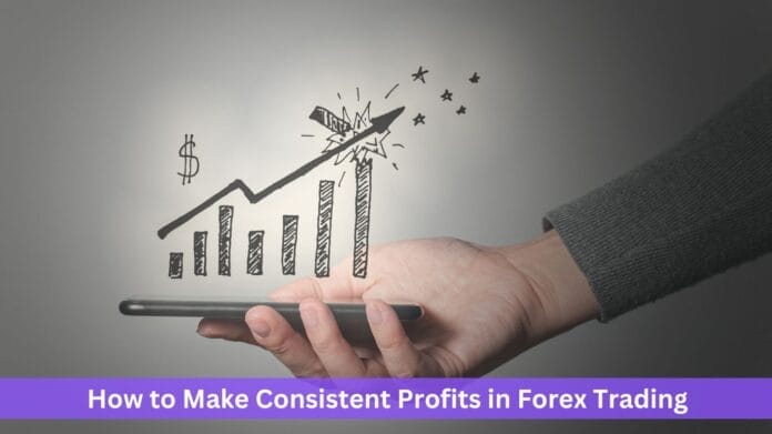 How to Make Consistent Profits in Forex Trading